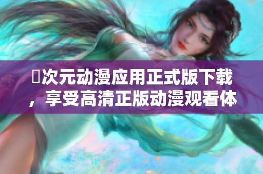 囧次元动漫应用正式版下载，享受高清正版动漫观看体验