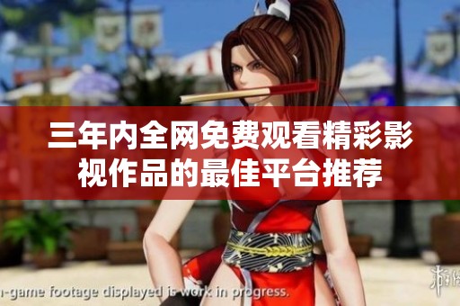 三年内全网免费观看精彩影视作品的最佳平台推荐