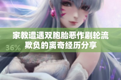 家教遭遇双胞胎恶作剧轮流欺负的离奇经历分享