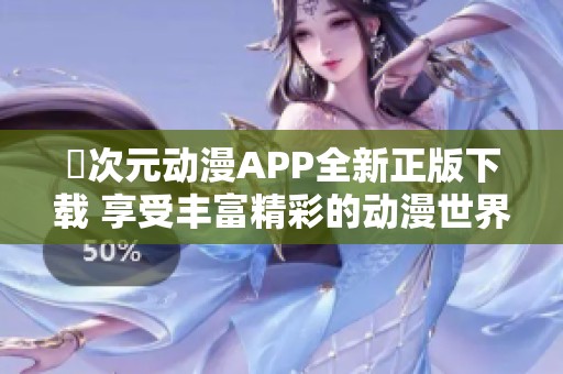 囧次元动漫APP全新正版下载 享受丰富精彩的动漫世界体验