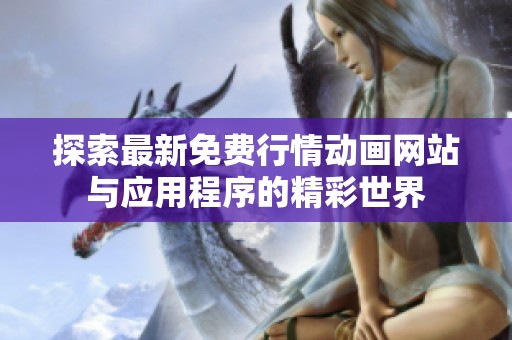 探索最新免费行情动画网站与应用程序的精彩世界