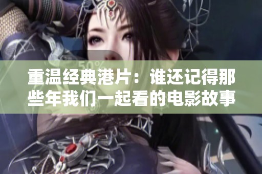 重温经典港片：谁还记得那些年我们一起看的电影故事