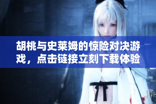 胡桃与史莱姆的惊险对决游戏，点击链接立刻下载体验！