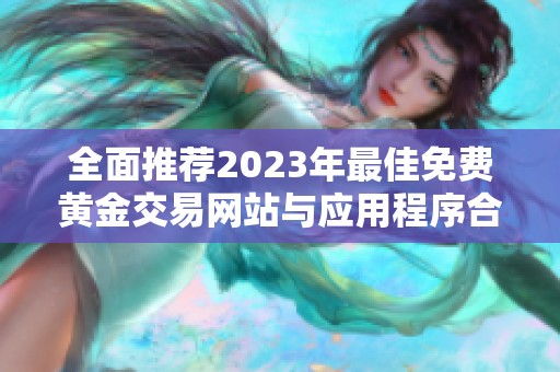 全面推荐2023年最佳免费黄金交易网站与应用程序合集