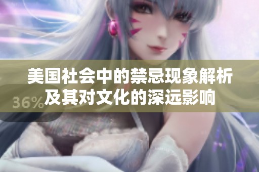 美国社会中的禁忌现象解析及其对文化的深远影响