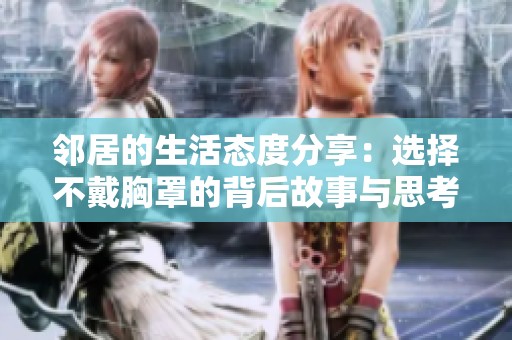 邻居的生活态度分享：选择不戴胸罩的背后故事与思考