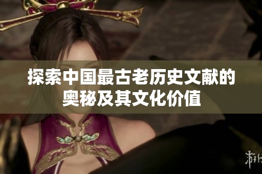 探索中国最古老历史文献的奥秘及其文化价值