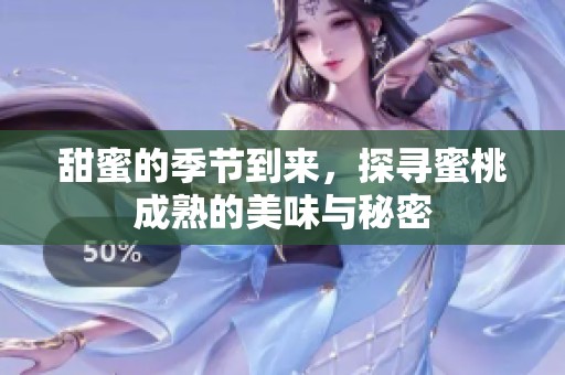 甜蜜的季节到来，探寻蜜桃成熟的美味与秘密