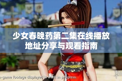 少女春晚药第二集在线播放地址分享与观看指南
