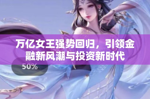 万亿女王强势回归，引领金融新风潮与投资新时代