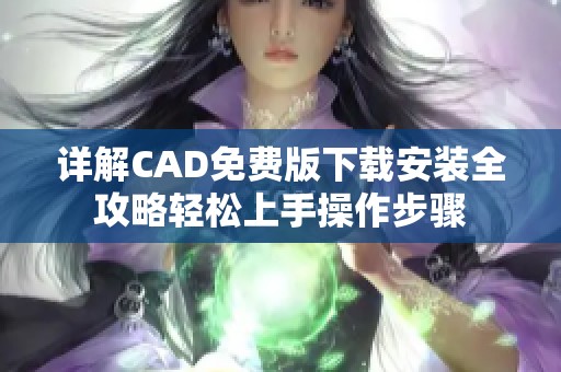 详解CAD免费版下载安装全攻略轻松上手操作步骤