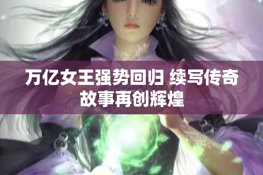 万亿女王强势回归 续写传奇故事再创辉煌