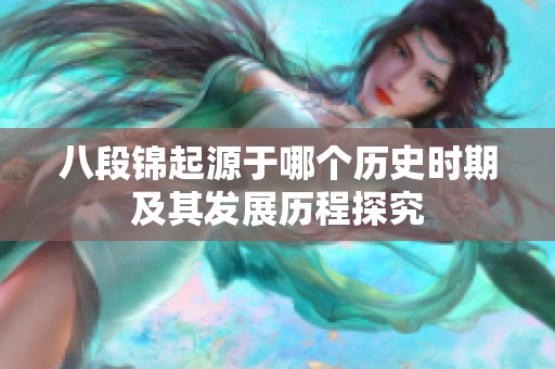 八段锦起源于哪个历史时期及其发展历程探究