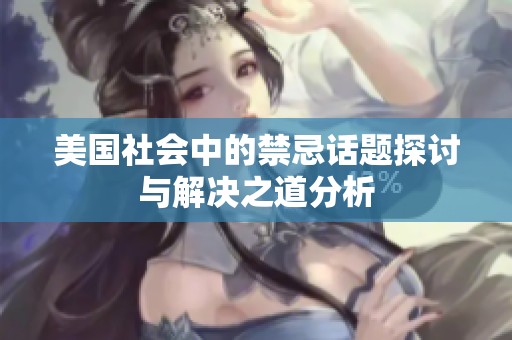 美国社会中的禁忌话题探讨与解决之道分析