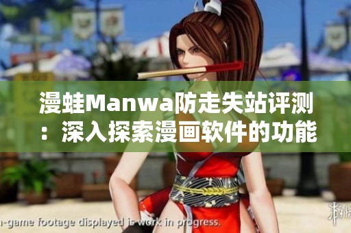 漫蛙Manwa防走失站评测：深入探索漫画软件的功能与特色