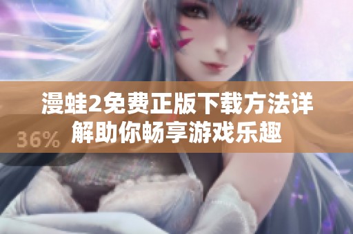 漫蛙2免费正版下载方法详解助你畅享游戏乐趣
