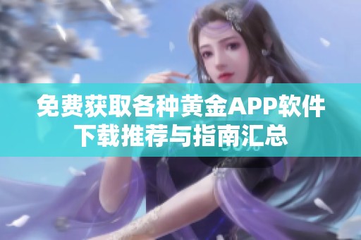 免费获取各种黄金APP软件下载推荐与指南汇总