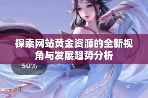 探索网站黄金资源的全新视角与发展趋势分析