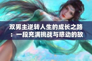 双男主逆转人生的成长之路：一段充满挑战与感动的故事
