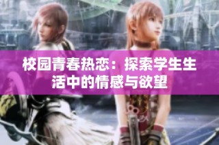 校园青春热恋：探索学生生活中的情感与欲望