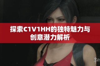 探索C1V1HH的独特魅力与创意潜力解析