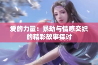爱的力量：暴劫与情感交织的精彩故事探讨