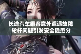 长途汽车乘客意外遭遇故障 轮杆问题引发安全隐患分析