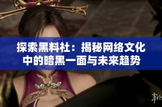 探索黑料社：揭秘网络文化中的暗黑一面与未来趋势