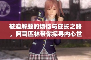 被迫解题的烦恼与成长之路，阿司匹林带你探寻内心世界