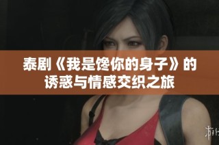 泰剧《我是馋你的身子》的诱惑与情感交织之旅