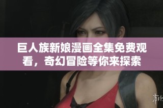 巨人族新娘漫画全集免费观看，奇幻冒险等你来探索
