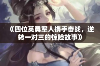 《四位英勇军人携手奋战，逆转一对三的惊险故事》