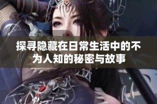 探寻隐藏在日常生活中的不为人知的秘密与故事