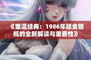 《重温经典：1986年版金银瓶的全新解读与重要性》