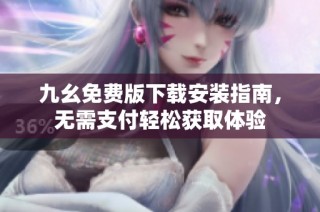 九幺免费版下载安装指南，无需支付轻松获取体验