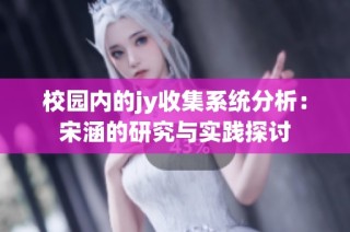 校园内的jy收集系统分析：宋涵的研究与实践探讨