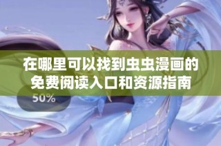 在哪里可以找到虫虫漫画的免费阅读入口和资源指南