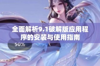 全面解析9.1破解版应用程序的安装与使用指南