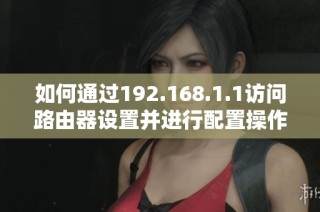 如何通过192.168.1.1访问路由器设置并进行配置操作