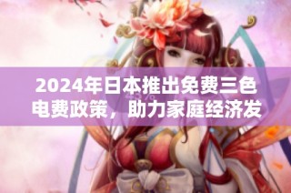 2024年日本推出免费三色电费政策，助力家庭经济发展