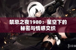 禁忌之夜1980：星空下的秘密与情感交织