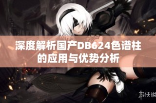 深度解析国产DB624色谱柱的应用与优势分析