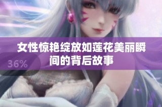 女性惊艳绽放如莲花美丽瞬间的背后故事