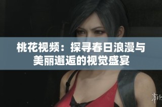 桃花视频：探寻春日浪漫与美丽邂逅的视觉盛宴