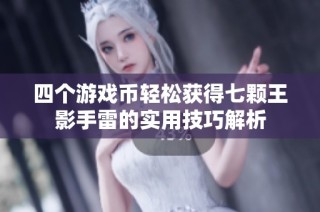 四个游戏币轻松获得七颗王影手雷的实用技巧解析