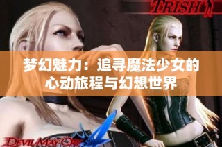 梦幻魅力：追寻魔法少女的心动旅程与幻想世界