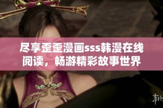 尽享歪歪漫画sss韩漫在线阅读，畅游精彩故事世界