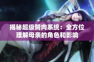 揭秘超级胬肉系统：全方位理解母亲的角色和影响