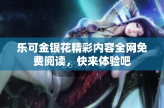乐可金银花精彩内容全网免费阅读，快来体验吧