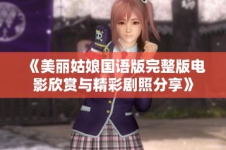 《美丽姑娘国语版完整版电影欣赏与精彩剧照分享》
